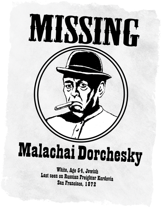 Western style missing poster of Malachai Dorchesky. White, Age 54, Jewish. Last seen on Russian Freighter Kordovia in San Francisco, 1872.